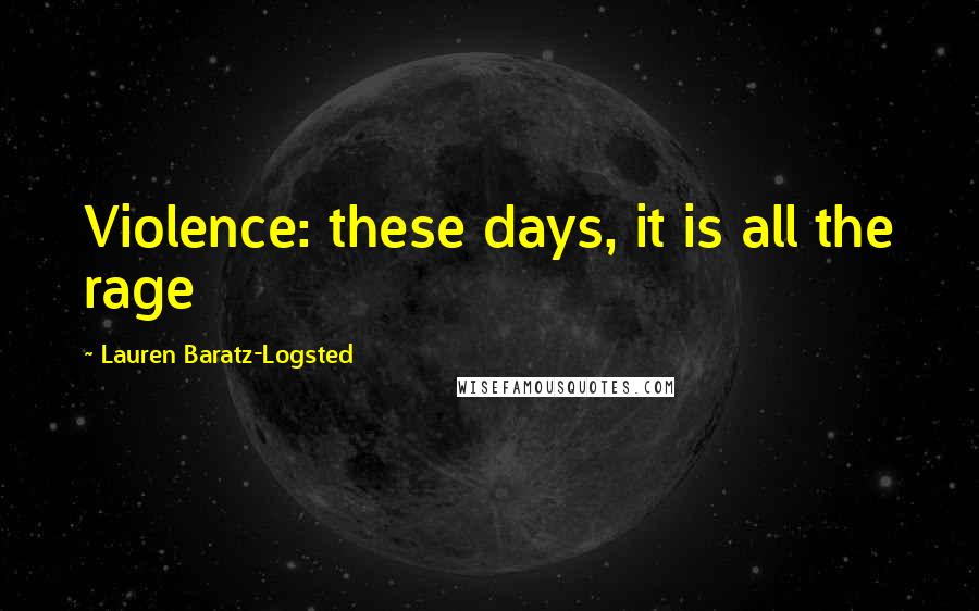 Lauren Baratz-Logsted Quotes: Violence: these days, it is all the rage
