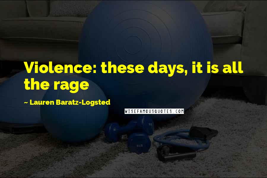 Lauren Baratz-Logsted Quotes: Violence: these days, it is all the rage