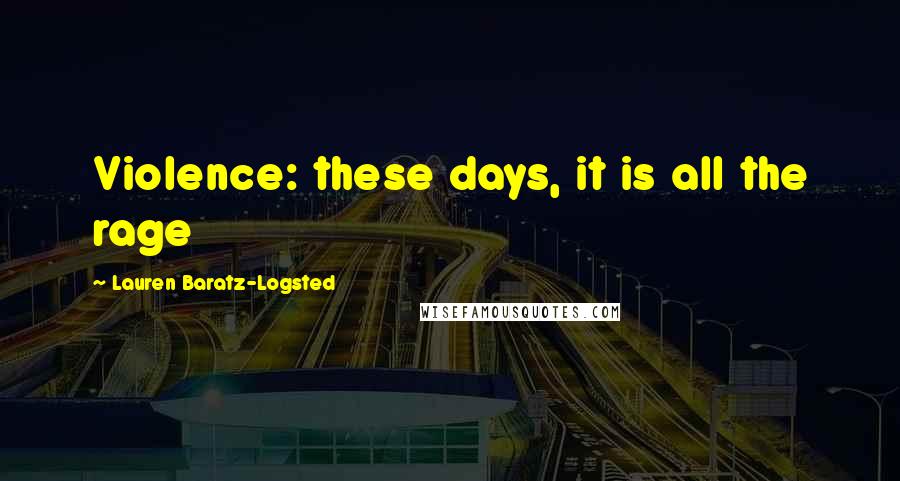 Lauren Baratz-Logsted Quotes: Violence: these days, it is all the rage