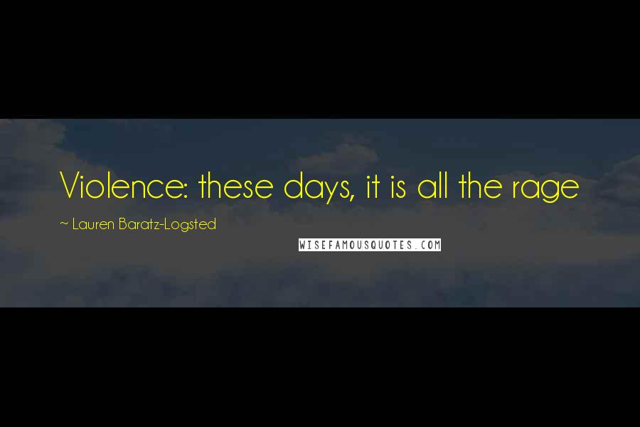 Lauren Baratz-Logsted Quotes: Violence: these days, it is all the rage