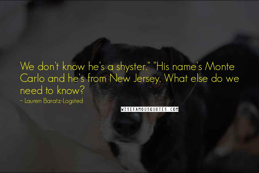 Lauren Baratz-Logsted Quotes: We don't know he's a shyster." "His name's Monte Carlo and he's from New Jersey. What else do we need to know?