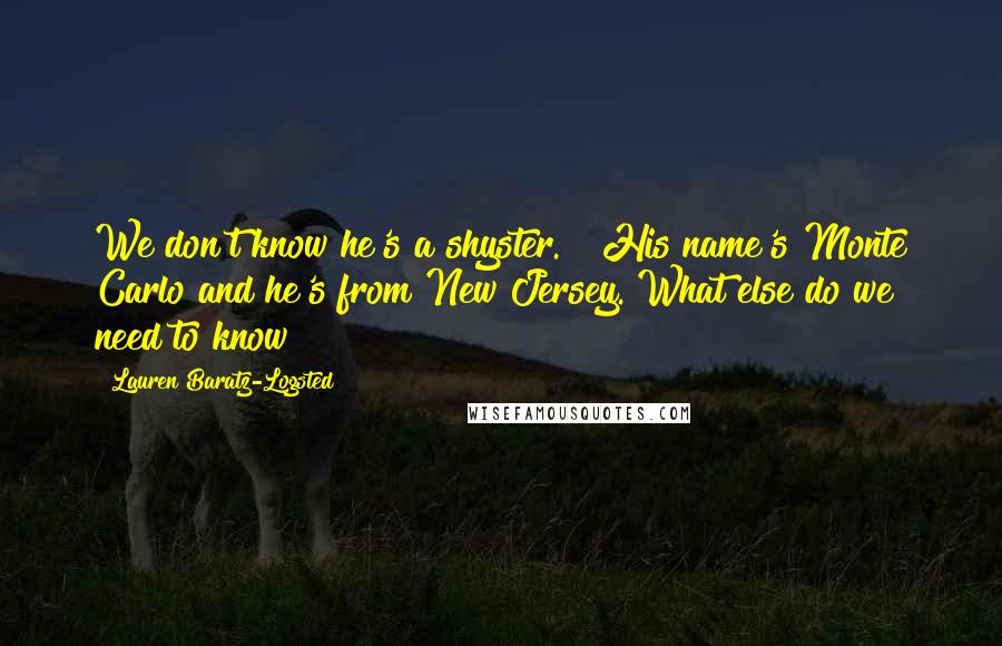 Lauren Baratz-Logsted Quotes: We don't know he's a shyster." "His name's Monte Carlo and he's from New Jersey. What else do we need to know?