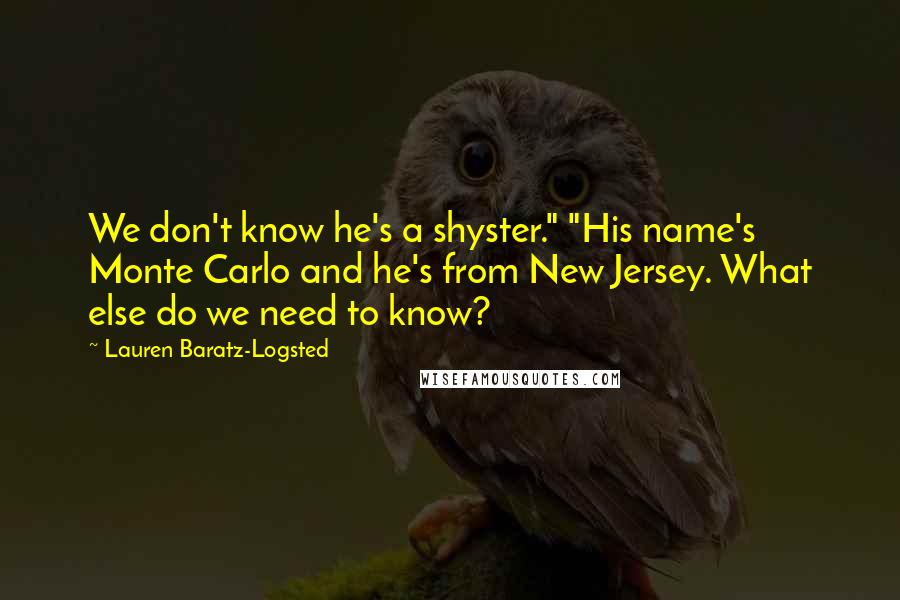 Lauren Baratz-Logsted Quotes: We don't know he's a shyster." "His name's Monte Carlo and he's from New Jersey. What else do we need to know?