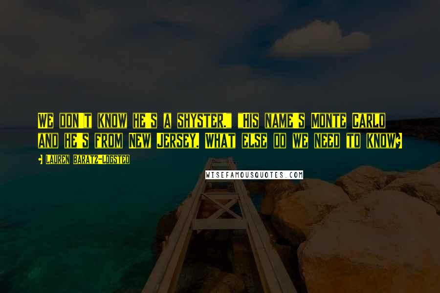Lauren Baratz-Logsted Quotes: We don't know he's a shyster." "His name's Monte Carlo and he's from New Jersey. What else do we need to know?