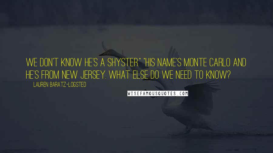 Lauren Baratz-Logsted Quotes: We don't know he's a shyster." "His name's Monte Carlo and he's from New Jersey. What else do we need to know?