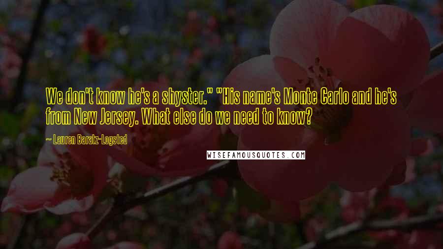 Lauren Baratz-Logsted Quotes: We don't know he's a shyster." "His name's Monte Carlo and he's from New Jersey. What else do we need to know?