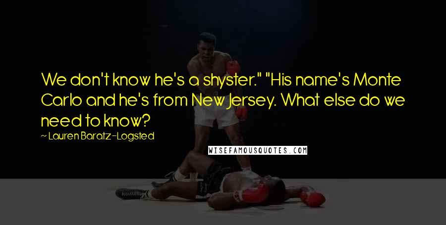 Lauren Baratz-Logsted Quotes: We don't know he's a shyster." "His name's Monte Carlo and he's from New Jersey. What else do we need to know?