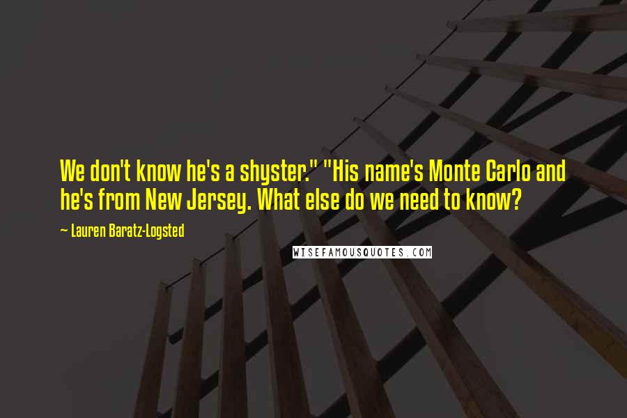 Lauren Baratz-Logsted Quotes: We don't know he's a shyster." "His name's Monte Carlo and he's from New Jersey. What else do we need to know?