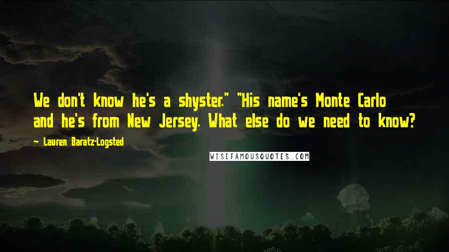 Lauren Baratz-Logsted Quotes: We don't know he's a shyster." "His name's Monte Carlo and he's from New Jersey. What else do we need to know?