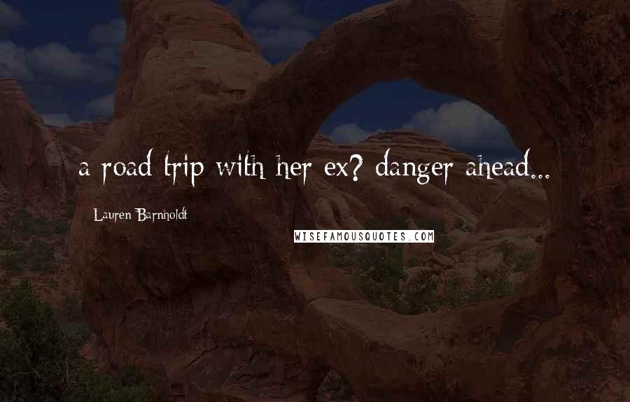 Lauren Barnholdt Quotes: a road trip with her ex? danger ahead...