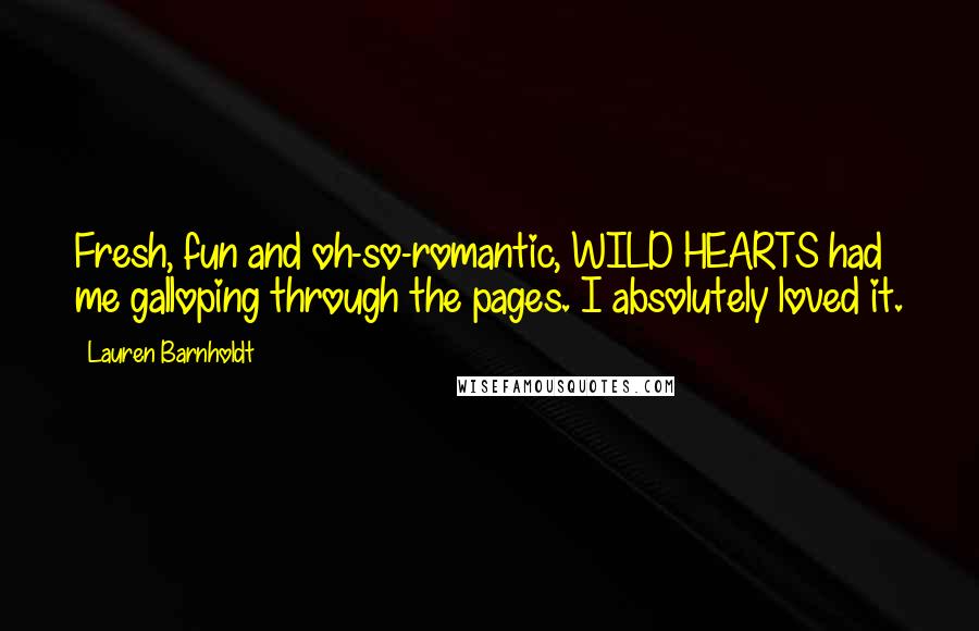 Lauren Barnholdt Quotes: Fresh, fun and oh-so-romantic, WILD HEARTS had me galloping through the pages. I absolutely loved it.