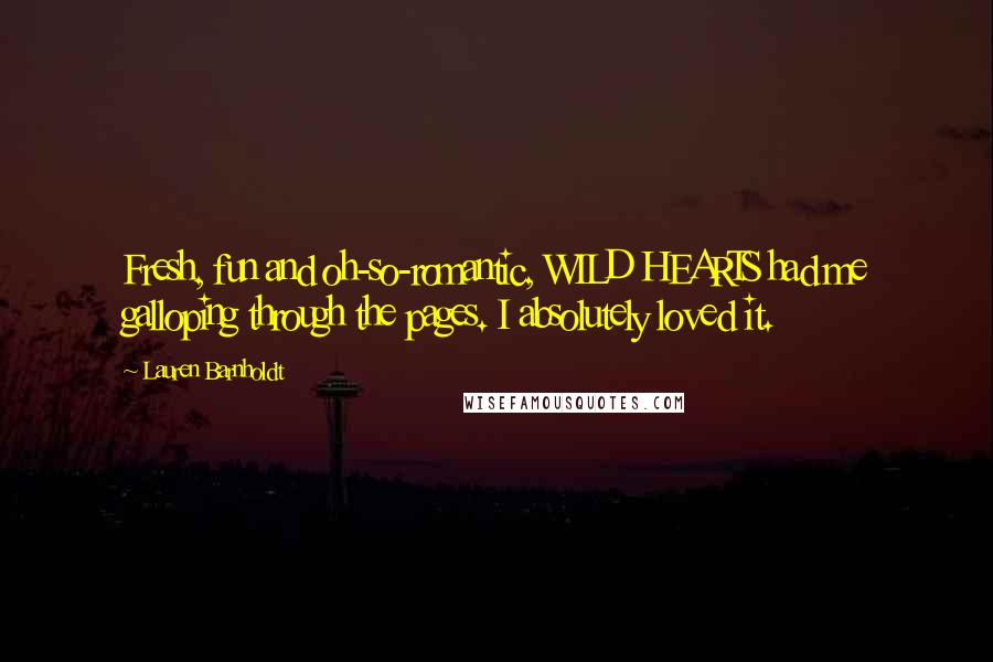 Lauren Barnholdt Quotes: Fresh, fun and oh-so-romantic, WILD HEARTS had me galloping through the pages. I absolutely loved it.