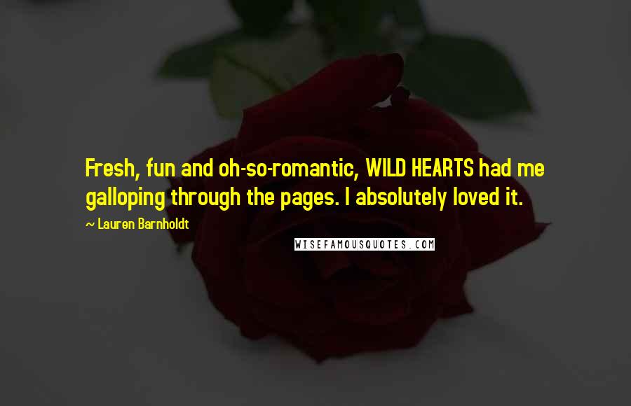 Lauren Barnholdt Quotes: Fresh, fun and oh-so-romantic, WILD HEARTS had me galloping through the pages. I absolutely loved it.