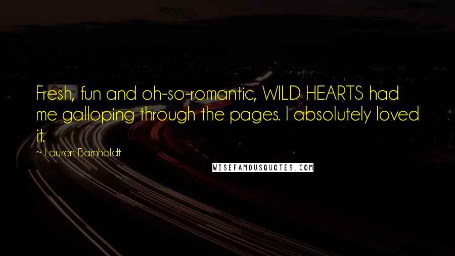 Lauren Barnholdt Quotes: Fresh, fun and oh-so-romantic, WILD HEARTS had me galloping through the pages. I absolutely loved it.