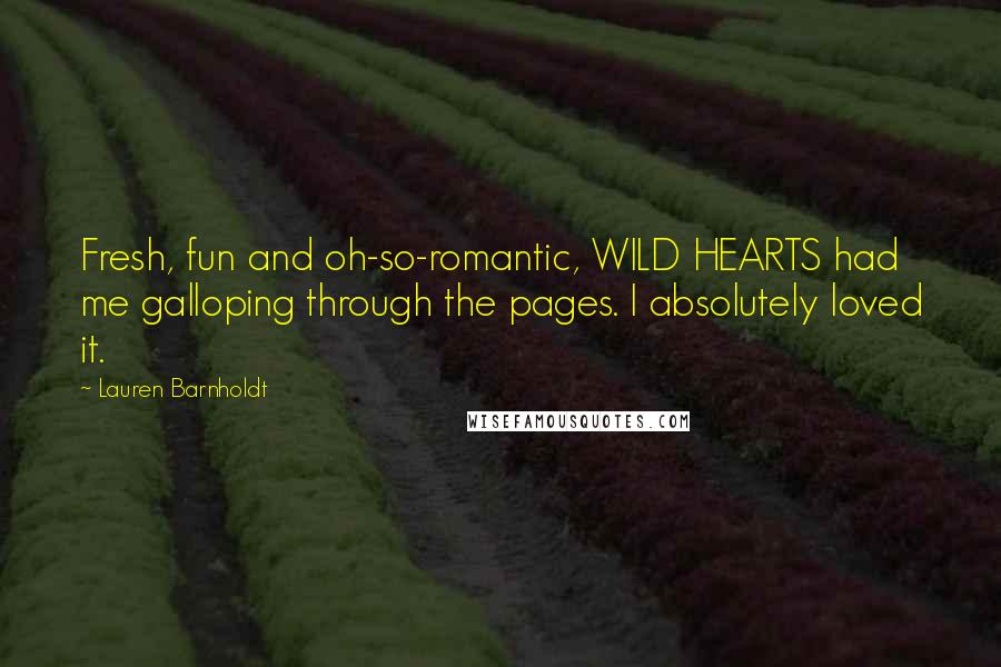 Lauren Barnholdt Quotes: Fresh, fun and oh-so-romantic, WILD HEARTS had me galloping through the pages. I absolutely loved it.