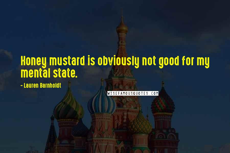 Lauren Barnholdt Quotes: Honey mustard is obviously not good for my mental state.