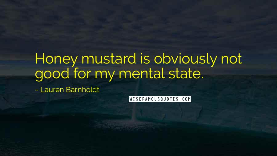 Lauren Barnholdt Quotes: Honey mustard is obviously not good for my mental state.