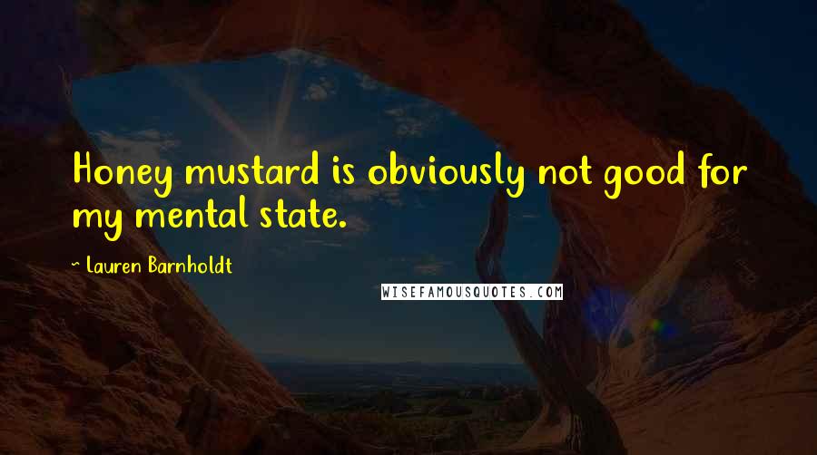 Lauren Barnholdt Quotes: Honey mustard is obviously not good for my mental state.