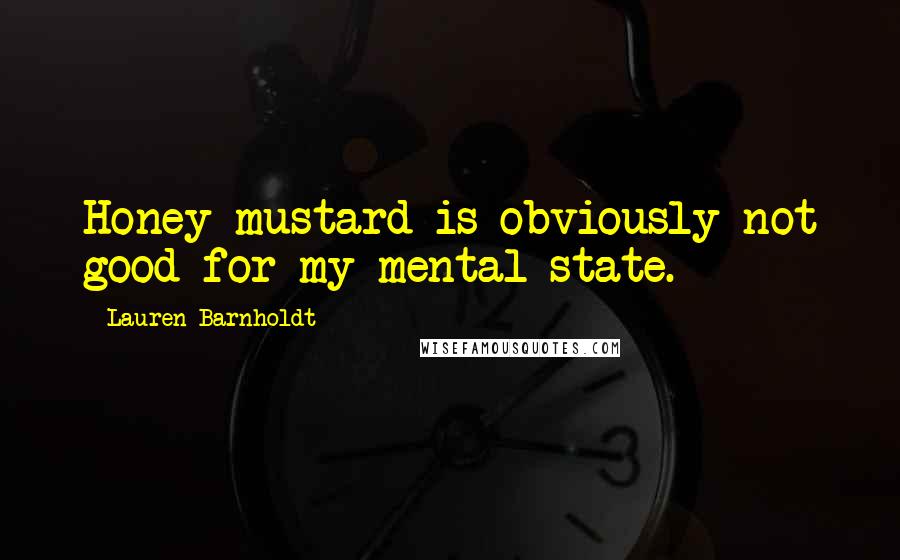 Lauren Barnholdt Quotes: Honey mustard is obviously not good for my mental state.