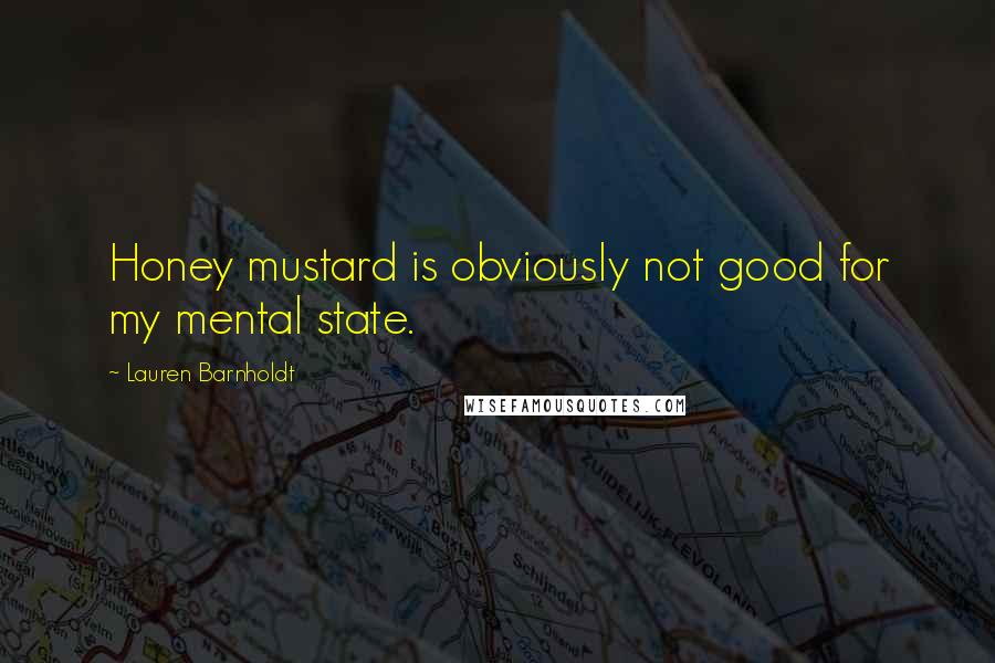 Lauren Barnholdt Quotes: Honey mustard is obviously not good for my mental state.