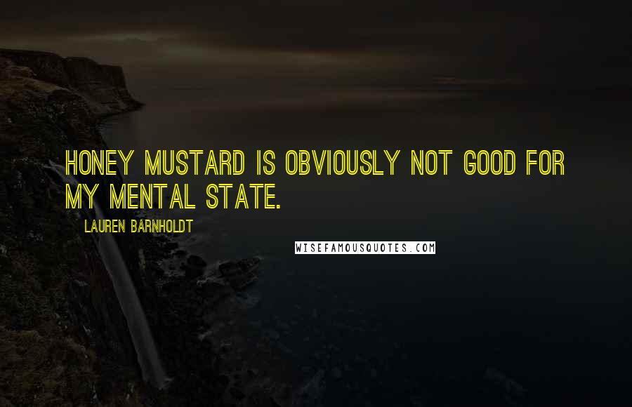 Lauren Barnholdt Quotes: Honey mustard is obviously not good for my mental state.