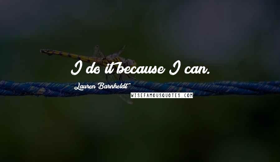 Lauren Barnholdt Quotes: I do it because I can.