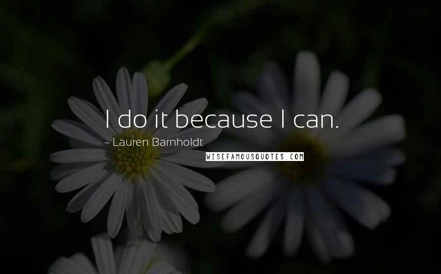 Lauren Barnholdt Quotes: I do it because I can.