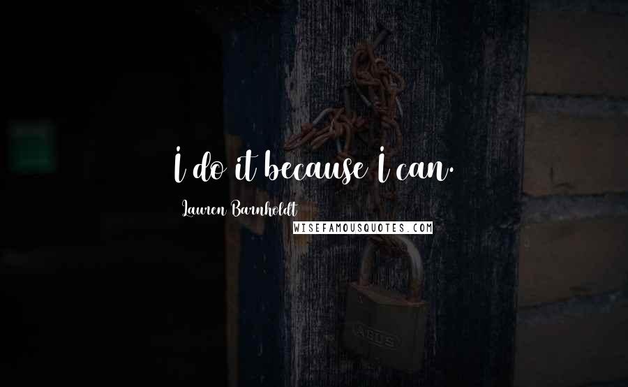 Lauren Barnholdt Quotes: I do it because I can.