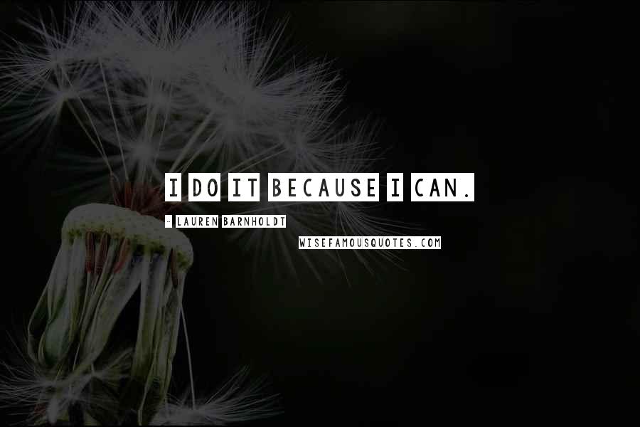 Lauren Barnholdt Quotes: I do it because I can.