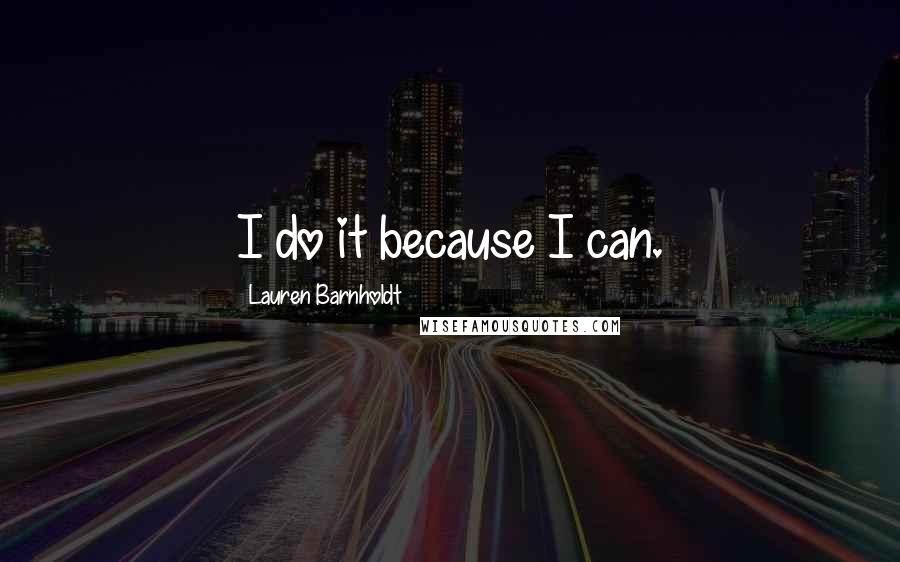 Lauren Barnholdt Quotes: I do it because I can.