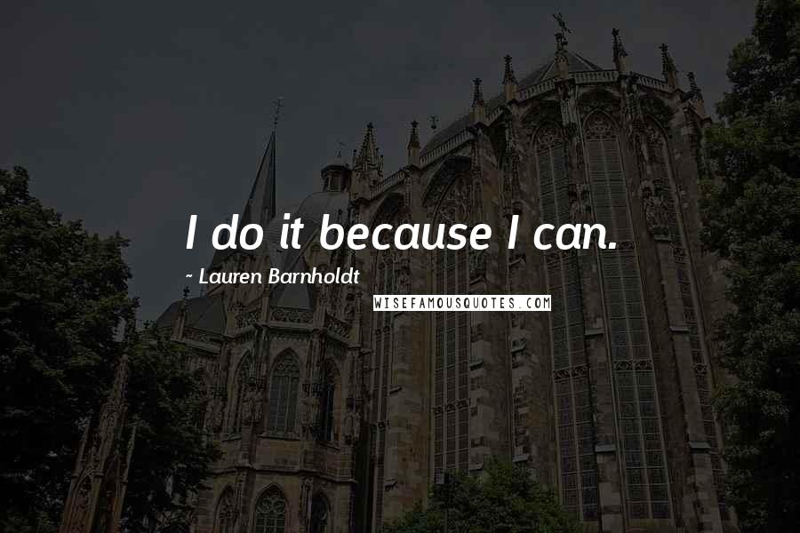 Lauren Barnholdt Quotes: I do it because I can.