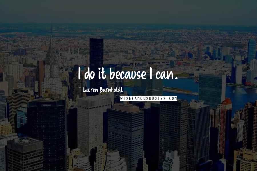 Lauren Barnholdt Quotes: I do it because I can.