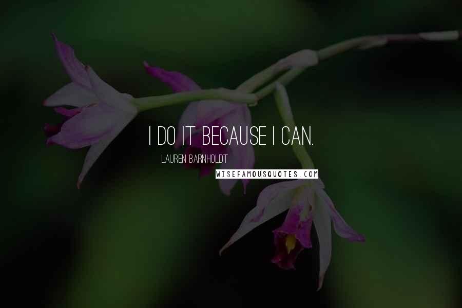 Lauren Barnholdt Quotes: I do it because I can.