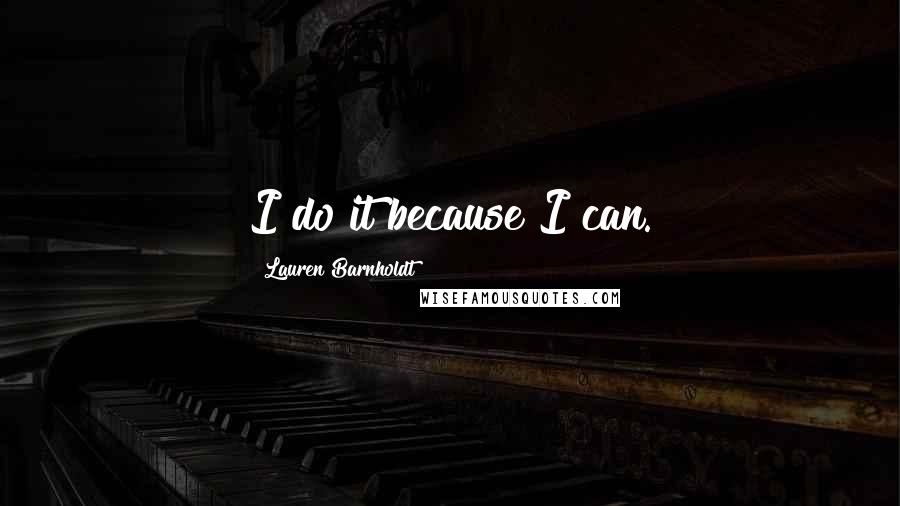 Lauren Barnholdt Quotes: I do it because I can.