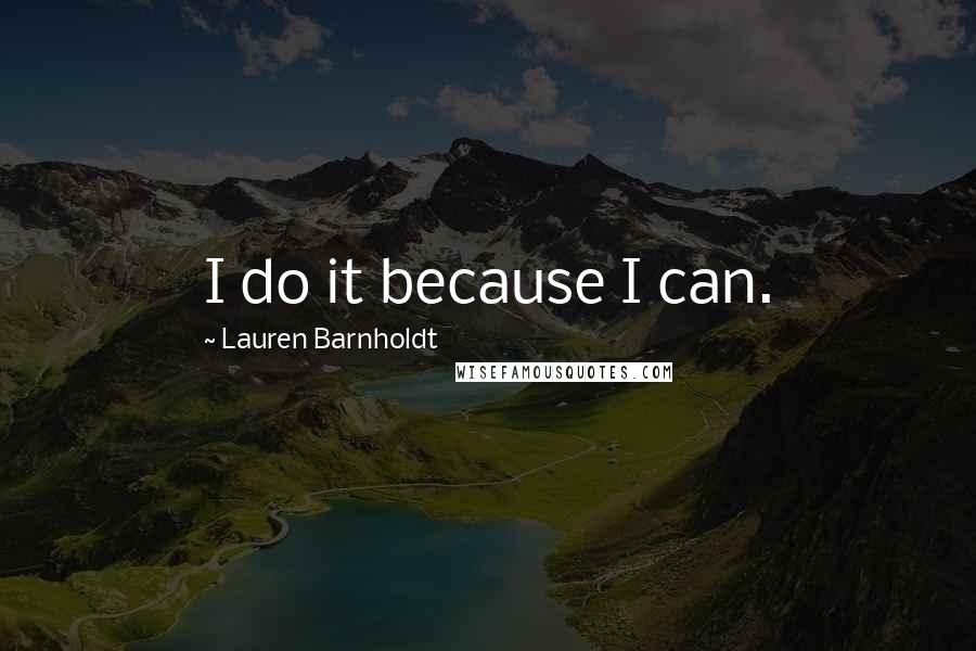 Lauren Barnholdt Quotes: I do it because I can.