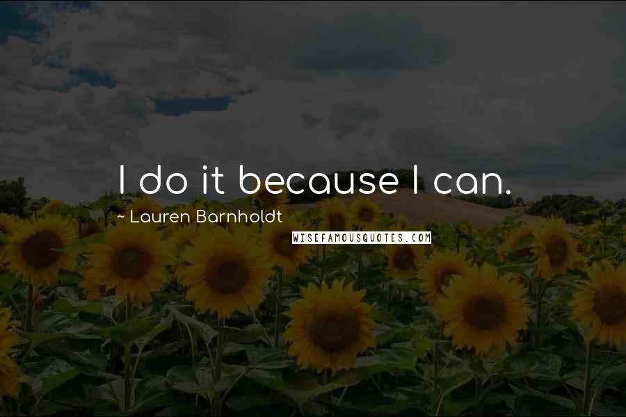 Lauren Barnholdt Quotes: I do it because I can.