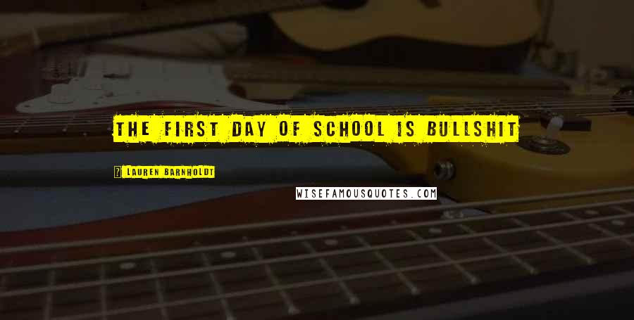 Lauren Barnholdt Quotes: The first day of school is bullshit