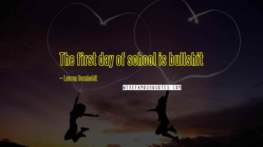 Lauren Barnholdt Quotes: The first day of school is bullshit