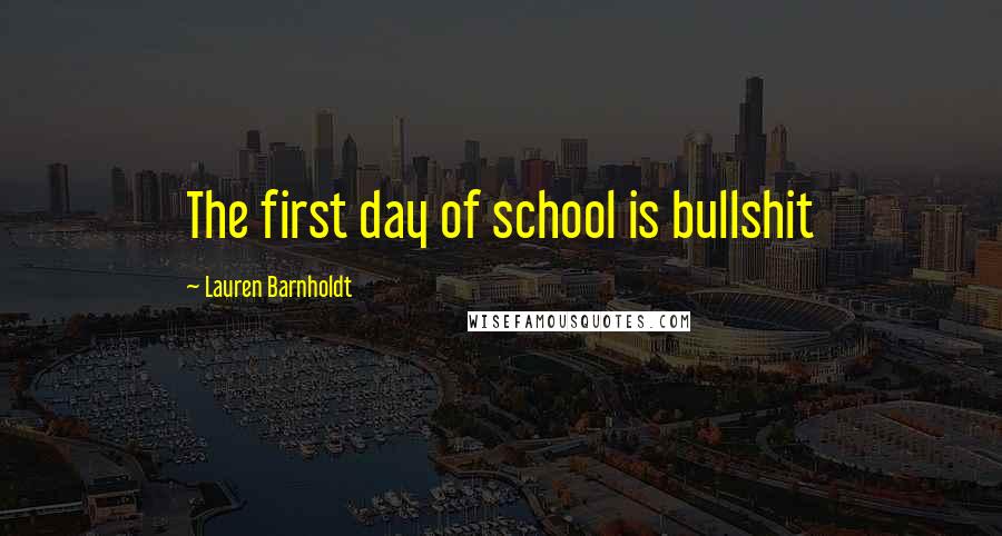 Lauren Barnholdt Quotes: The first day of school is bullshit