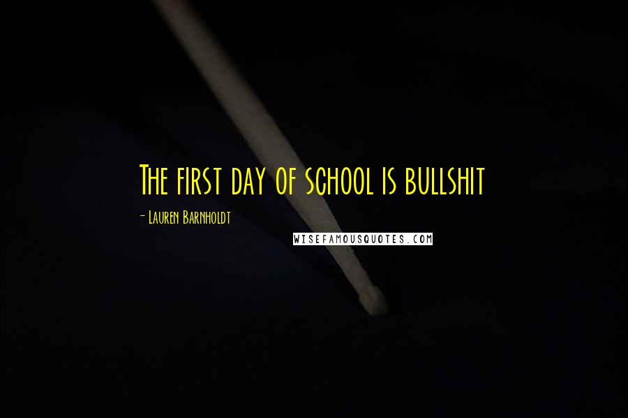 Lauren Barnholdt Quotes: The first day of school is bullshit