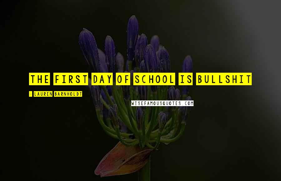 Lauren Barnholdt Quotes: The first day of school is bullshit