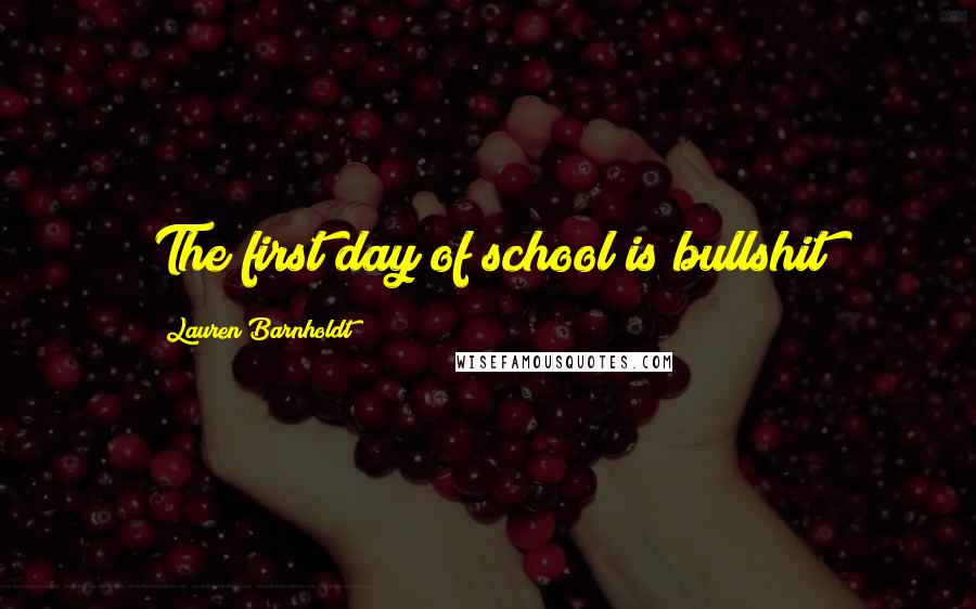 Lauren Barnholdt Quotes: The first day of school is bullshit