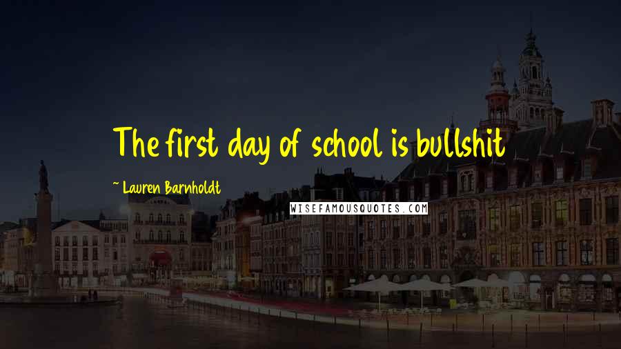 Lauren Barnholdt Quotes: The first day of school is bullshit