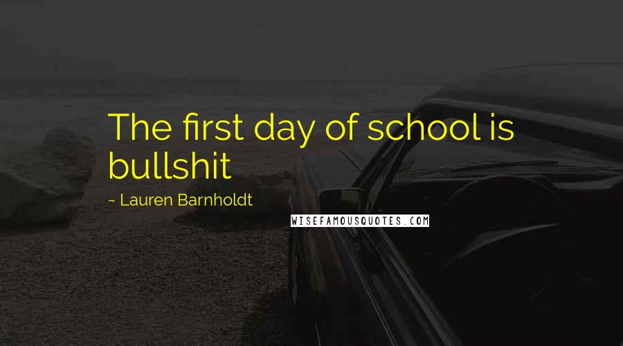 Lauren Barnholdt Quotes: The first day of school is bullshit