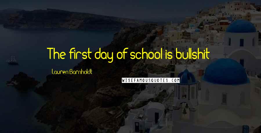 Lauren Barnholdt Quotes: The first day of school is bullshit