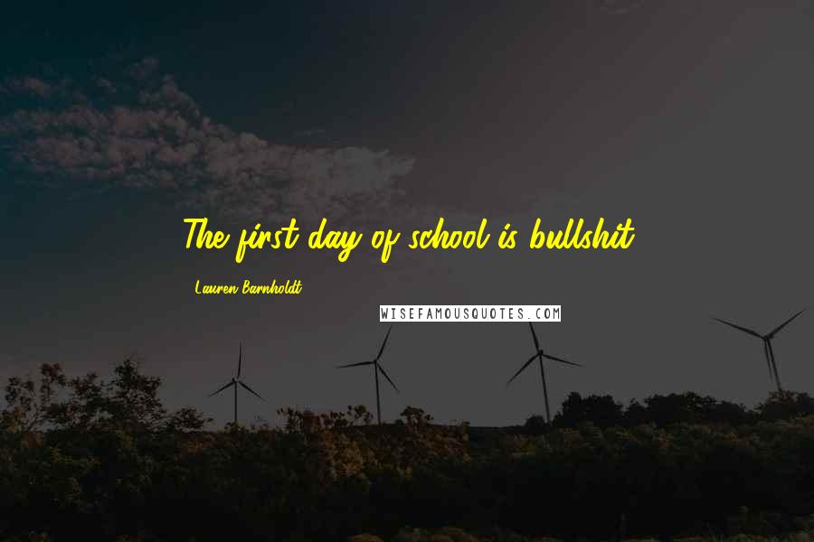 Lauren Barnholdt Quotes: The first day of school is bullshit
