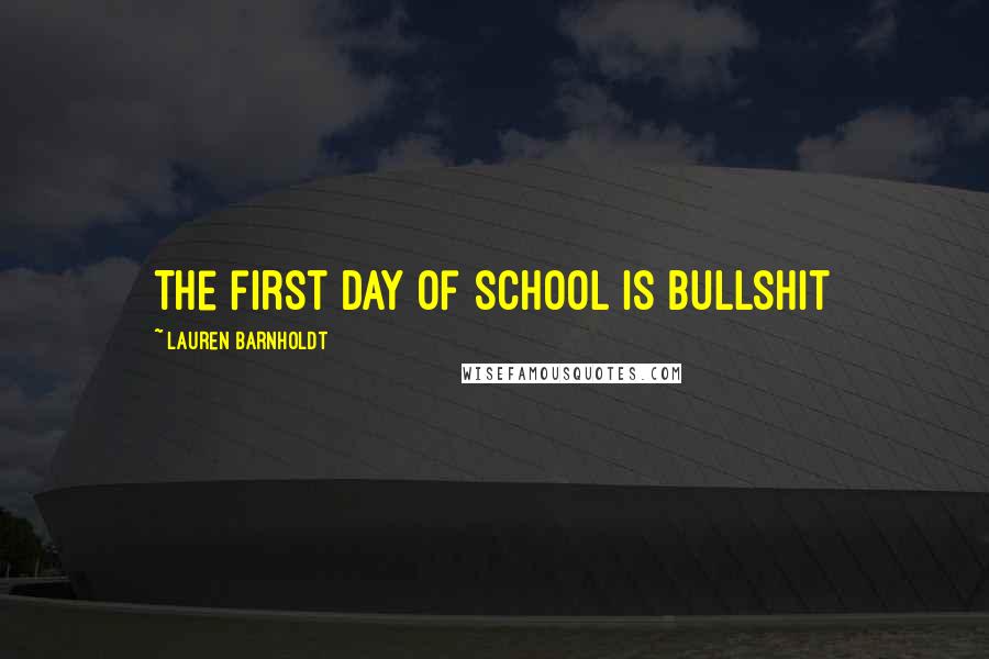 Lauren Barnholdt Quotes: The first day of school is bullshit