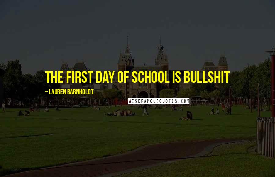 Lauren Barnholdt Quotes: The first day of school is bullshit