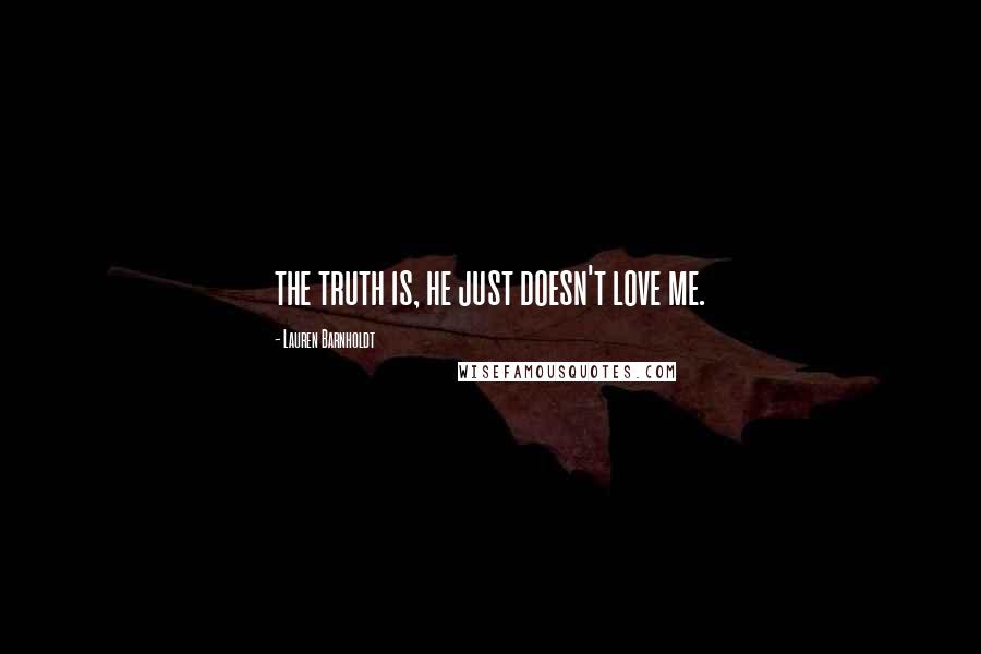 Lauren Barnholdt Quotes: the truth is, he just doesn't love me.