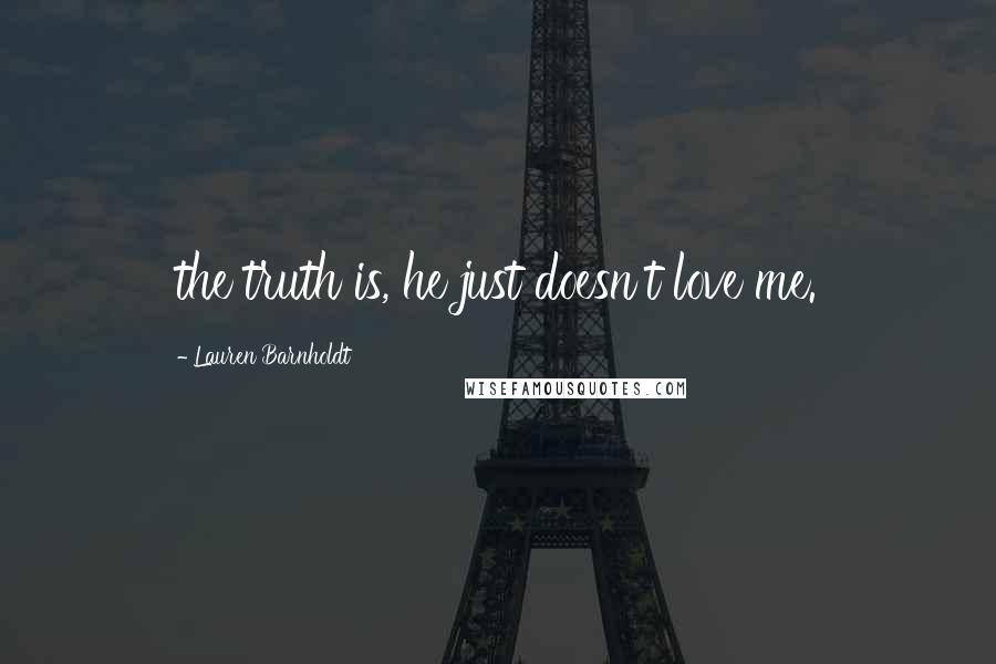 Lauren Barnholdt Quotes: the truth is, he just doesn't love me.